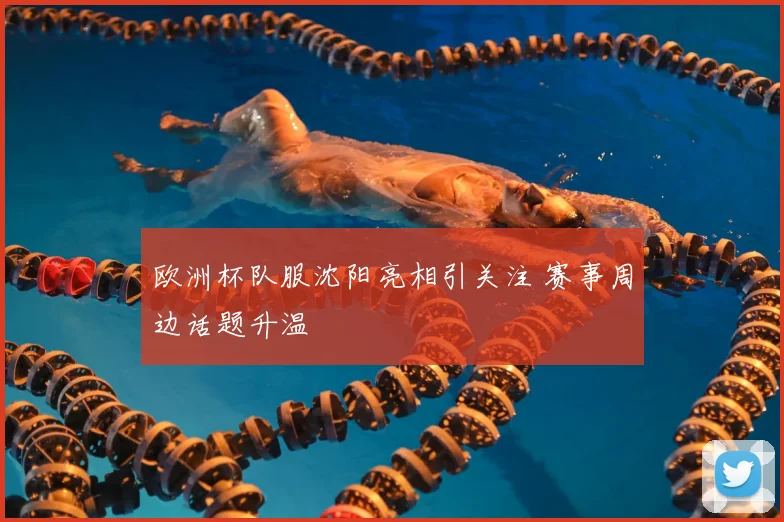 欧洲杯队服沈阳亮相引关注 赛事周边话题升温