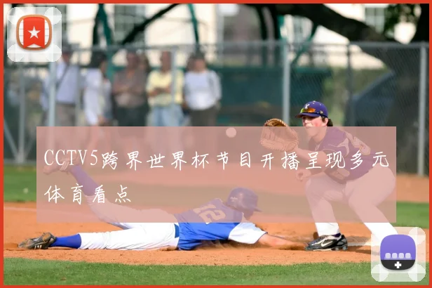 CCTV5跨界世界杯节目开播呈现多元体育看点