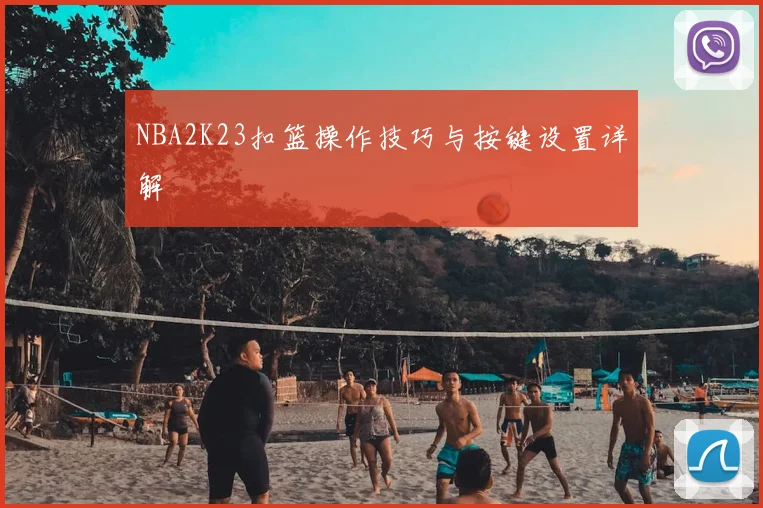 NBA2K23扣篮操作技巧与按键设置详解