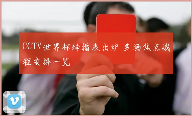 CCTV世界杯转播表出炉 多场焦点战程安排一览